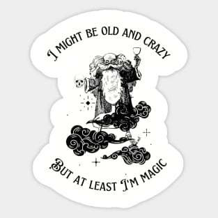 I Might Be Old And Crazy But At Least I'm Magic Sticker